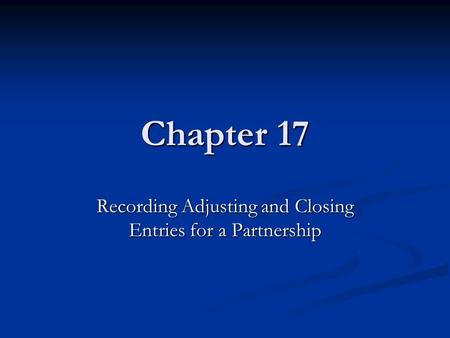 Chapter 17 Recording Adjusting and Closing Entries for a Partnership.
