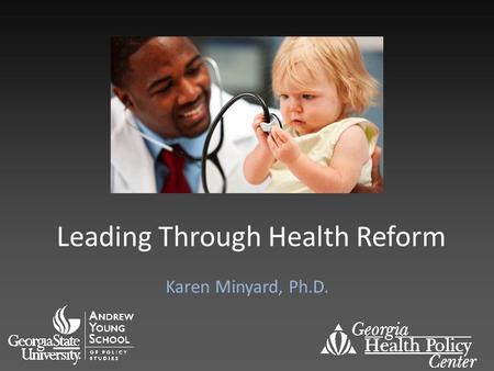 Leading Through Health Reform Karen Minyard, Ph.D.