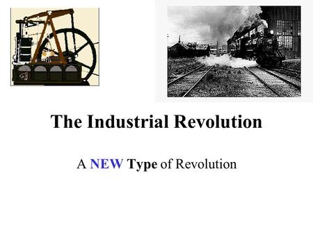 The Industrial Revolution A NEW Type of Revolution.