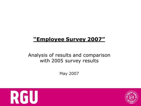 “Employee Survey 2007” Analysis of results and comparison with 2005 survey results May 2007.
