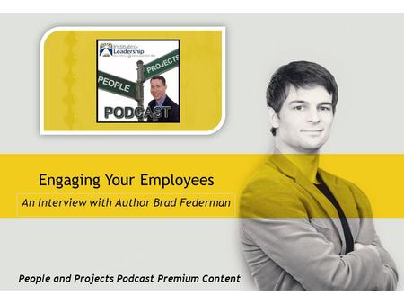 Engaging Your Employees, an interview with author Brad Federman Engaging Your Employees An Interview with Author Brad Federman People and Projects Podcast.