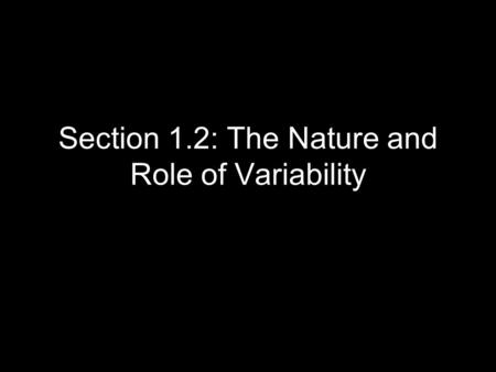 Section 1.2: The Nature and Role of Variability. Definition Statistics – The science of collecting, analyzing, and drawing conclusions from data.