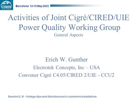 Session 2, III - Voltage dips and disturbances in customers installations Barcelona 12-15 May 2003 Activities of Joint Cigré/CIRED/UIE Power Quality Working.