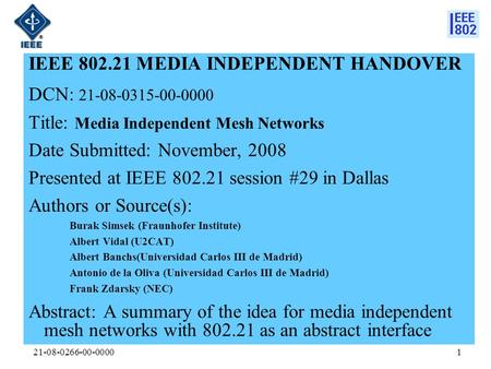 21-08-0266-00-00001 IEEE 802.21 MEDIA INDEPENDENT HANDOVER DCN: 21-08-0315-00-0000 Title: Media Independent Mesh Networks Date Submitted: November, 2008.