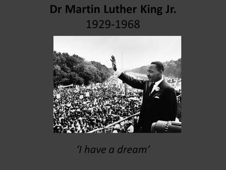 Dr Martin Luther King Jr. 1929-1968 ‘I have a dream’