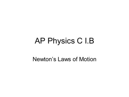 AP Physics C I.B Newton’s Laws of Motion. The “natural state” of an object.