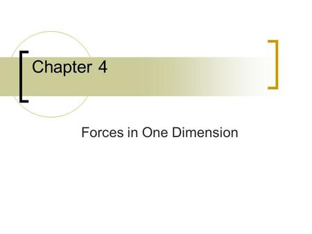 Chapter 4 Forces in One Dimension. 4.1 Force and Motion Force – A push or a pull exerted on an object. May cause a change in velocity:  Speed up  Slow.