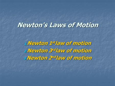 Newton's Laws of Motion 1. Newton 1 st law of motion 2. Newton 3 rd law of motion 3. Newton 2 nd law of motion.