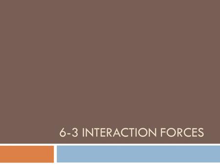 6-3 INTERACTION FORCES. Identifying Interaction Forces  “For every action, there is an equal and opposite reaction”  What is an action, what is a reaction,