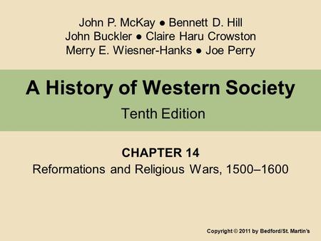 A History of Western Society Tenth Edition CHAPTER 14 Reformations and Religious Wars, 1500–1600 Copyright © 2011 by Bedford/St. Martin’s John P. McKay.
