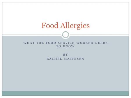 What the Food Service Worker needs to know By Rachel Mathisen