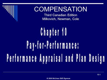 © 2010 McGraw Hill Ryerson 10-1 COMPENSATION Third Canadian Edition Milkovich, Newman, Cole.