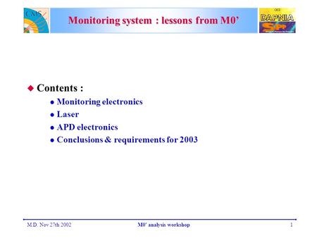 M.D. Nov 27th 2002M0' analysis workshop1 Monitoring system : lessons from M0’  Contents : Monitoring electronics Laser APD electronics Conclusions & requirements.