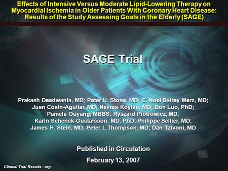 Clinical Trial Results. org SAGE Trial Prakash Deedwania, MD; Peter H. Stone, MD; C. Noel Bairey Merz, MD; Juan Cosin-Aguilar, MD; Nevres Koylan, MD; Don.