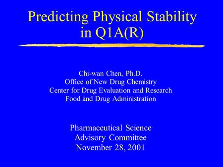 Predicting Physical Stability in Q1A(R) Chi-wan Chen, Ph.D. Office of New Drug Chemistry Center for Drug Evaluation and Research Food and Drug Administration.