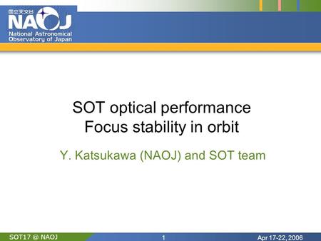 Apr 17-22, 20061 NAOJ SOT optical performance Focus stability in orbit Y. Katsukawa (NAOJ) and SOT team.