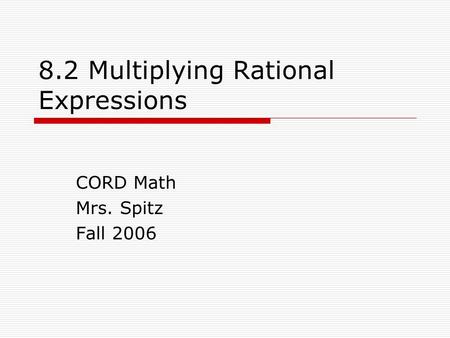 8.2 Multiplying Rational Expressions CORD Math Mrs. Spitz Fall 2006.