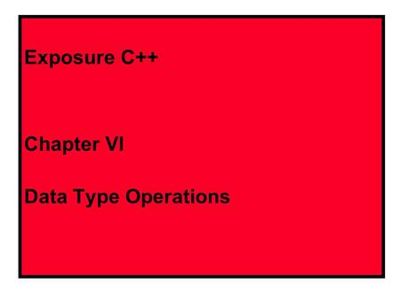 Exposure C++ Chapter VI Data Type Operations C++ Integer Operations Symbols +Addition -Subtraction *Multiplication /Integer division %Modulus or Remainder.