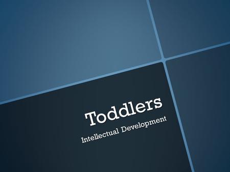 Toddlers Intellectual Development. Language Development 12 months18 months24-30 months 30-36 months  makes up words  Understan ds simple instruction.