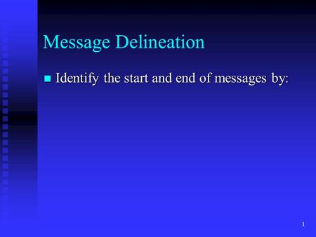 1 Message Delineation Identify the start and end of messages by: Identify the start and end of messages by:
