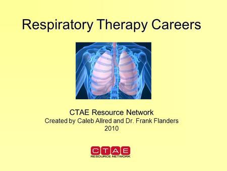 Respiratory Therapy Careers CTAE Resource Network Created by Caleb Allred and Dr. Frank Flanders 2010.