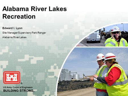 US Army Corps of Engineers BUILDING STRONG ® Alabama River Lakes Recreation Edward I. Lyon Site Manager/Supervisory Park Ranger Alabama River Lakes.