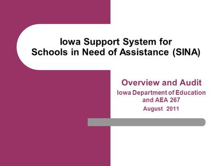 Iowa Support System for Schools in Need of Assistance (SINA) Overview and Audit Iowa Department of Education and AEA 267 August 2011.