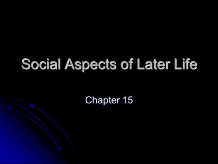 Social Aspects of Later Life Chapter 15. Older adults are sometimes stereotyped as MARGINAL and POWERLESS in society, much like children. Older adults.