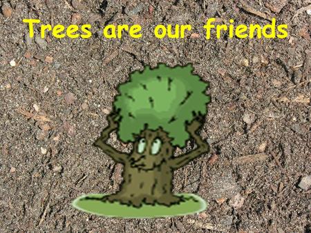 Trees are our friends. The main parts of a tree The roots keep the tree from falling over.
