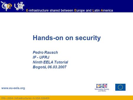 Www.eu-eela.org E-infrastructure shared between Europe and Latin America FP6−2004−Infrastructures−6-SSA-026409 Hands-on on security Pedro Rausch IF - UFRJ.