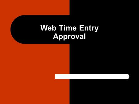 Web Time Entry Approval. – Accessing Time Sheets for approval – Setting up a proxy – Viewing Time Sheet detail – Correcting and approving Time Sheets.