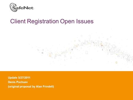 Insert Your Name Insert Your Title Insert Date Client Registration Open Issues Update 5/27/2011 Denis Pochuev (original proposal by Alan Frindell)