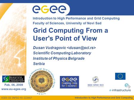 EGEE-III INFSO-RI-222667 Enabling Grids for E-sciencE Feb. 06, 2009 www.eu-egee.org Introduction to High Performance and Grid Computing Faculty of Sciences,