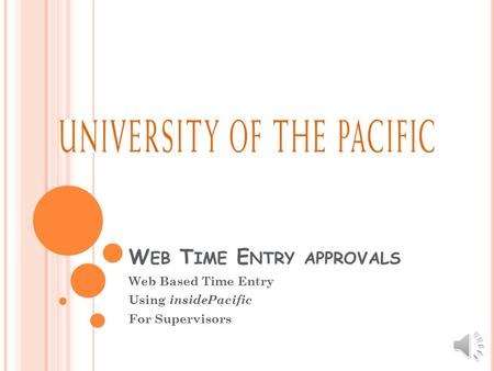 W EB T IME E NTRY APPROVALS Web Based Time Entry Using insidePacific For Supervisors.