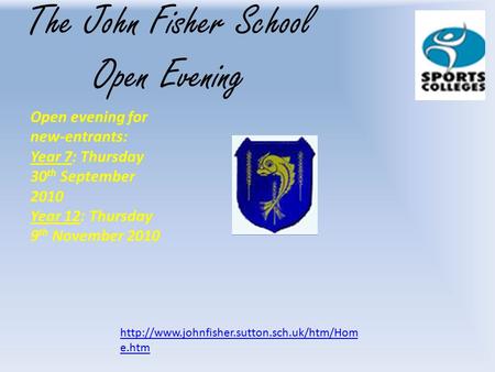 The John Fisher School Open Evening  e.htm Open evening for new-entrants: Year 7: Thursday 30 th September 2010.