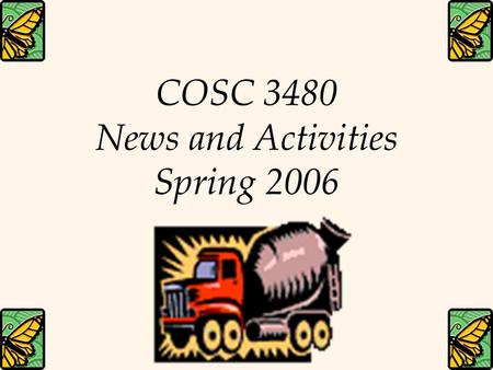 COSC 3480 News and Activities Spring 2006. COSC 3480 Lab, Christoph F. Eick 2 COSC 3480 Tentative Schedule  Exam1: Tu., Feb. 28, 2006  Exam2: Th., April.