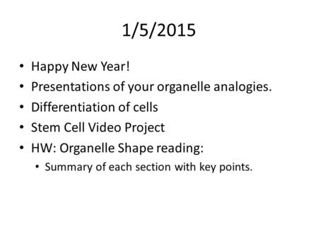 1/5/2015 Happy New Year! Presentations of your organelle analogies.