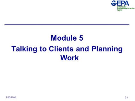 9/30/2000 5-1 Module 5 Talking to Clients and Planning Work.