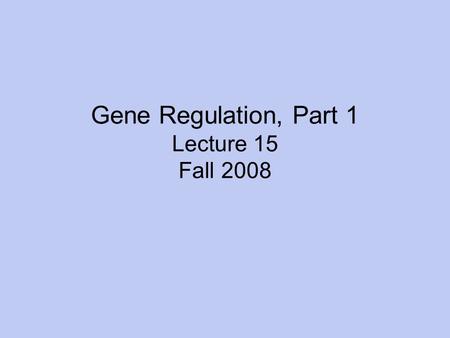 Gene Regulation, Part 1 Lecture 15 Fall 2008. Metabolic Control in Bacteria Regulate enzymes already present –Feedback Inhibition –Fast response Control.