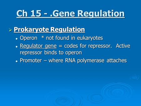 Ch 15 -.Gene Regulation  Prokaryote Regulation Operon * not found in eukaryotes Operon * not found in eukaryotes Regulator gene = codes for repressor.