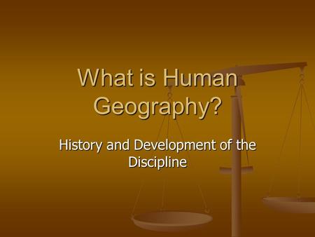 History and Development of the Discipline What is Human Geography?