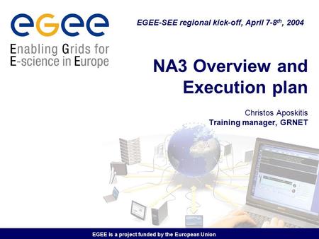 EGEE is a project funded by the European Union NA3 Overview and Execution plan Christos Aposkitis Training manager, GRNET EGEE-SEE regional kick-off, April.