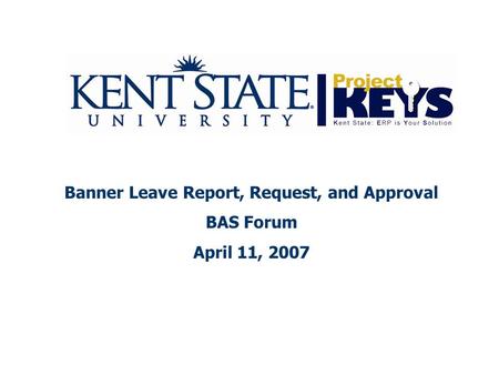 Banner Leave Report, Request, and Approval BAS Forum April 11, 2007.