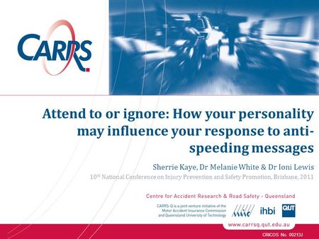 CRICOS No. 00213J Attend to or ignore: How your personality may influence your response to anti- speeding messages Sherrie Kaye, Dr Melanie White & Dr.