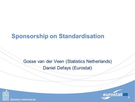 1 Sponsorship on Standardisation Gosse van der Veen (Statistics Netherlands) Daniel Defays (Eurostat)