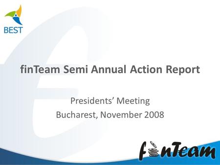 FinTeam Semi Annual Action Report Presidents’ Meeting Bucharest, November 2008.