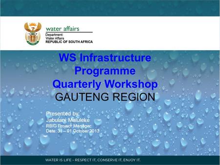 WS Infrastructure Programme Quarterly Workshop GAUTENG REGION Presented by: Jabulani Maluleke RBIG Project Manager: Date: 31 – 01 October 2013.