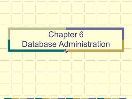 1 Chapter 6 Database Administration. 2 Introduction Database administration The process of managing a database Database administrator A person or an entire.