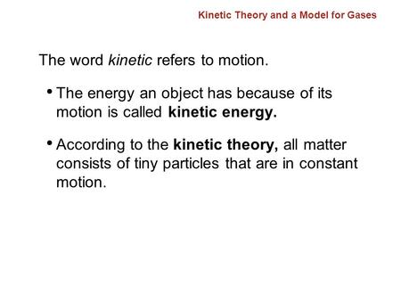 Kinetic Theory and a Model for Gases The word kinetic refers to motion. The energy an object has because of its motion is called kinetic energy. According.