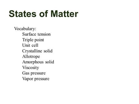 States of Matter Vocabulary: Surface tension Triple point Unit cell Crystalline solid Allotrope Amorphous solid Viscosity Gas pressure Vapor pressure.